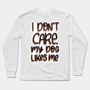 I don't care, my dog likes me Long Sleeve T-Shirt